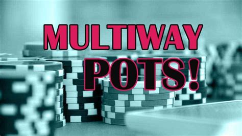 MULTIWAY POTS: How To Effectively Beat Your .
